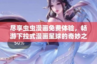 尽享虫虫漫画免费体验，畅游下拉式漫画星球的奇妙之旅