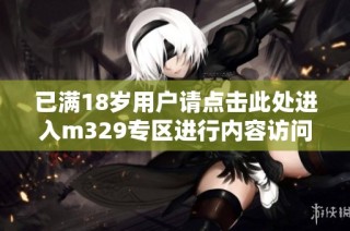 已满18岁用户请点击此处进入m329专区进行内容访问