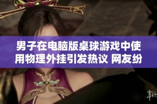 男子在电脑版桌球游戏中使用物理外挂引发热议 网友纷纷惊呼真是没想到