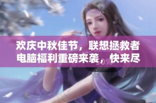 欢庆中秋佳节，联想拯救者电脑福利重磅来袭，快来尽享优惠！