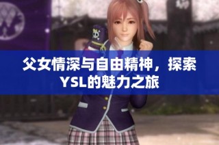 父女情深与自由精神，探索YSL的魅力之旅