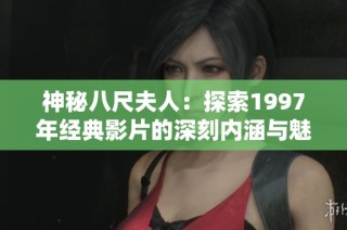神秘八尺夫人：探索1997年经典影片的深刻内涵与魅力