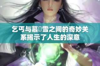 乞丐与慕葇雪之间的奇妙关系揭示了人生的深意