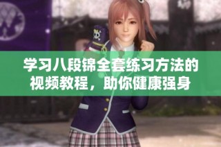 学习八段锦全套练习方法的视频教程，助你健康强身