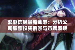 浪潮信息最新动态：分析公司股票投资前景与市场表现