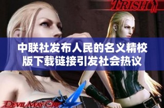 中联社发布人民的名义精校版下载链接引发社会热议