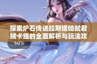 探索炉石传说拉斯塔哈弑君贼卡组的全面解析与玩法攻略