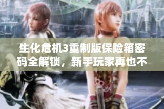 生化危机3重制版保险箱密码全解锁，新手玩家再也不怕输密码错误！