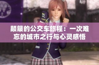 颠簸的公交车旅程：一次难忘的城市之行与心灵感悟