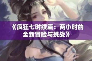 《疯狂七时续篇：两小时的全新冒险与挑战》