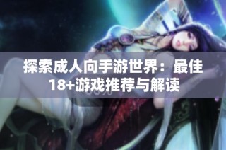 探索成人向手游世界：最佳18+游戏推荐与解读