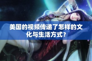 美国的视频传递了怎样的文化与生活方式？