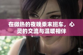 在微热的夜晚乘末班车，心灵的交流与温暖相伴