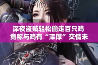 深夜盗贼轻松偷走百只鸡 竟称与鸡有“深厚”交情未被发现