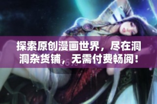 探索原创漫画世界，尽在洞洞杂货铺，无需付费畅阅！