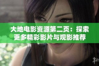 大地电影资源第二页：探索更多精彩影片与观影推荐
