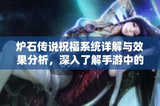 炉石传说祝福系统详解与效果分析，深入了解手游中的神奇能力与策略运用