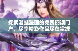 探索漫蛙漫画的免费阅读门户，尽享精彩作品尽在掌握中