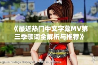 《最近热门中文字幕MV第三季歌词全解析与推荐》