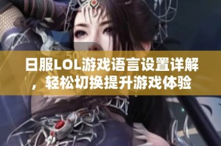 日服LOL游戏语言设置详解，轻松切换提升游戏体验