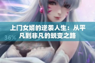 上门女婿的逆袭人生：从平凡到非凡的蜕变之路