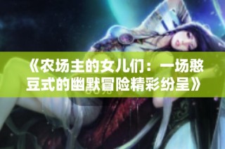 《农场主的女儿们：一场憨豆式的幽默冒险精彩纷呈》