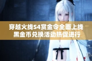 穿越火线S4赏金令全面上线 黑金币兑换活动热促进行中 玩家期待不已