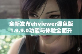 全新发布ehviewer绿色版1.9.9.0功能与体验全面升级