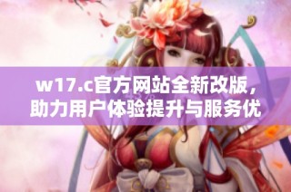 w17.c官方网站全新改版，助力用户体验提升与服务优化