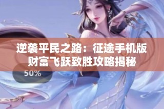 逆袭平民之路：征途手机版财富飞跃致胜攻略揭秘