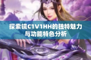 探索镜C1V1HH的独特魅力与功能特色分析