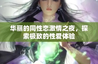 华丽的同性恋激情之夜，探索极致的性爱体验