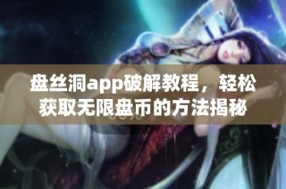 盘丝洞app破解教程，轻松获取无限盘币的方法揭秘