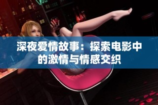 深夜爱情故事：探索电影中的激情与情感交织