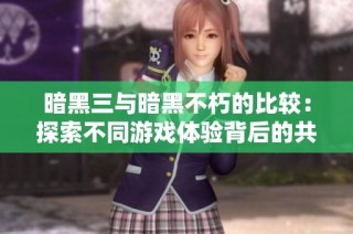 暗黑三与暗黑不朽的比较：探索不同游戏体验背后的共同魅力