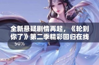全新悬疑剧情再起，《轮到你了》第二季精彩回归在线观看！
