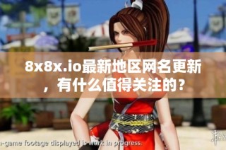 8x8x.io最新地区网名更新，有什么值得关注的？