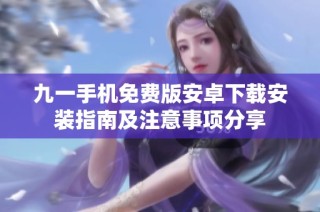 九一手机免费版安卓下载安装指南及注意事项分享