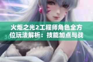 火炬之光2工程师角色全方位玩法解析：技能加点与战斗策略指南