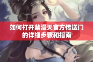 如何打开禁漫天官方传送门的详细步骤和指南