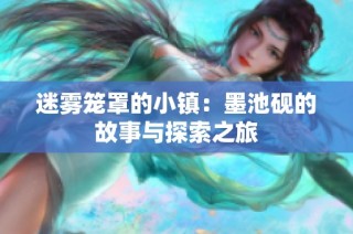 迷雾笼罩的小镇：墨池砚的故事与探索之旅