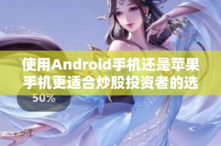 使用Android手机还是苹果手机更适合炒股投资者的选择分析