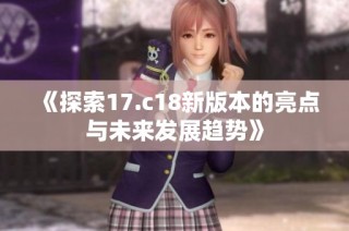 《探索17.c18新版本的亮点与未来发展趋势》