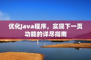 优化Java程序，实现下一页功能的详尽指南