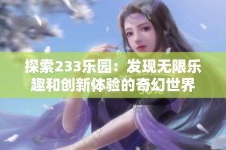 探索233乐园：发现无限乐趣和创新体验的奇幻世界