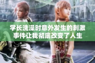 学长洗澡时意外发生的刺激事件让我彻底改变了人生