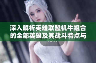 深入解析英雄联盟机牛组合的全部英雄及其战斗特点与策略技巧