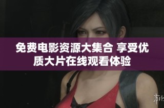 免费电影资源大集合 享受优质大片在线观看体验