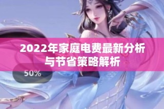 2022年家庭电费最新分析与节省策略解析