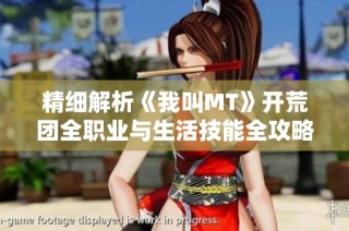 精细解析《我叫MT》开荒团全职业与生活技能全攻略，助你轻松掌握游戏精髓